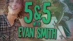 5&amp;5 with Evan Smith