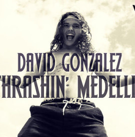 David Gonzalez - Thrashin' Medellin