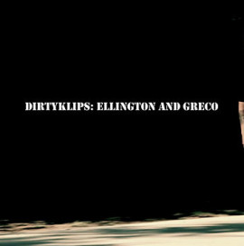 DIRTYKLIPS: ELLINGTON AND GRECO