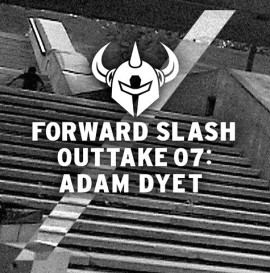 Forward slash outtake 07: Adam Dyet