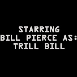 Starring Bill Pierce As Trill Bill