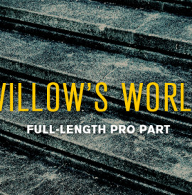 ‘Willow’s World’ Full-Length Pro Part